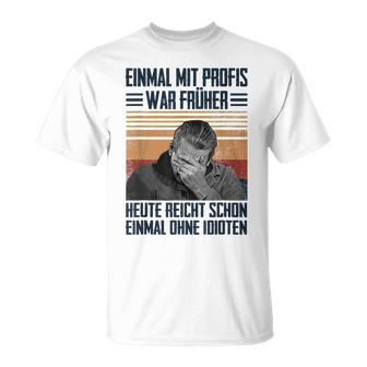 Einmal Mit Profis War Früher Heute Reichen Schon Einmal Ohne T-Shirt - Geschenkecke