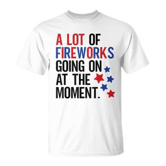 4Th Of July A Lot Of Fireworks Going On At The Moment T-Shirt - Monsterry AU