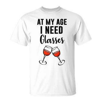 Funny Wine Lovers At My Age I Need Glasses T-Shirt - Thegiftio