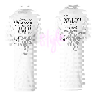 We Never Go Out Of Style T-Shirt - Monsterry