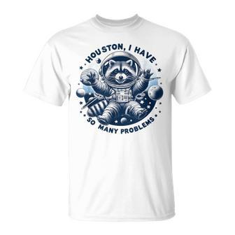 Houston Tengo Tantos Problemas Lindo Diseño De Mapache Espacial Camiseta unisex - Regaloses