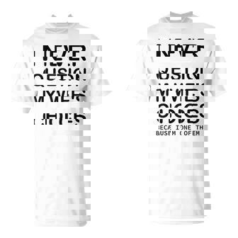 Je Ne Remets Jamais En Question Les Choix De Ma L'anniversaire De Mon Mari T-Shirt - Cadeauxyz