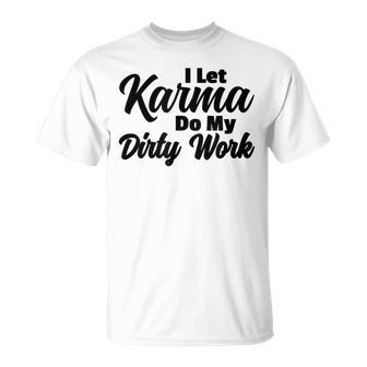 I Let Karma Do My Dirty Work Lessons Learned In Life T-Shirt - Monsterry
