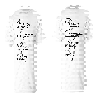 Pizza Cheese Wine Italy Food Quote T-Shirt - Monsterry