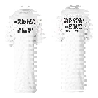 Make Pizza Not War Anti-Violence Protest Peace T-Shirt - Monsterry
