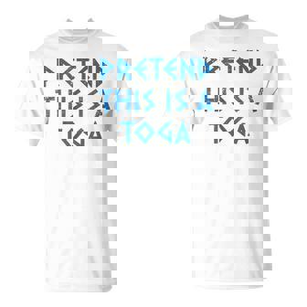 Pretend This Is A Toga Party Greek Party Costume T-Shirt - Monsterry