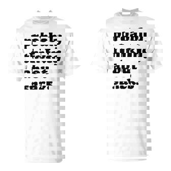 Probably Thinking About Snacks T-Shirt - Thegiftio