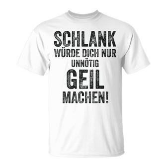 Schlank Würde Ich Dich Nur Unnötig Geil Machen Gray T-Shirt - Geschenkecke