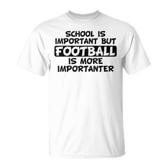 School Is Important But Football Is More Importanter T-Shirt - Monsterry DE