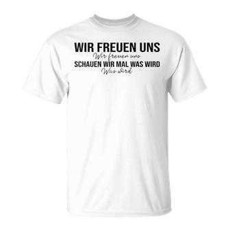 Wir Freuen Uns Schauen Wir Mal Was Wird Meme T-Shirt - Geschenkecke