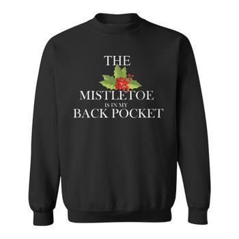 The Mistletoe Is In My Back Pocket Christmas Hoodie Monsterry