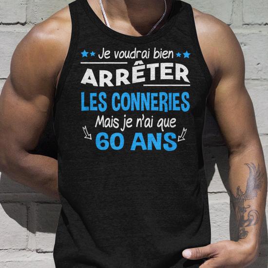 Débardeur Humour 60 Ans - "Je Voudrais Bien Arrêter Les Conneries Mais Je N'ai Que 60 Ans" - Cadeau Anniversaire Drôle Pour Homme