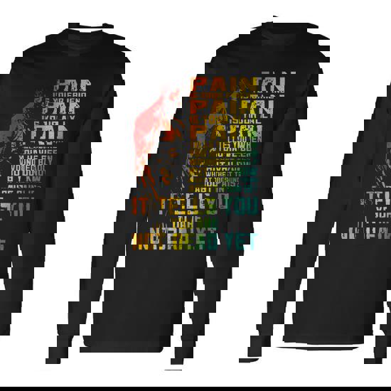 Pain Tells You You Are Not Dead Yet T Shirt Pain Tells You You Are Not Dead Yet T Shirt