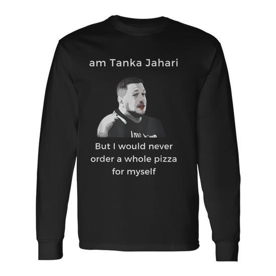 I'm Tanka Jahari But I Would Never Order A Whole Pizza Lover Long