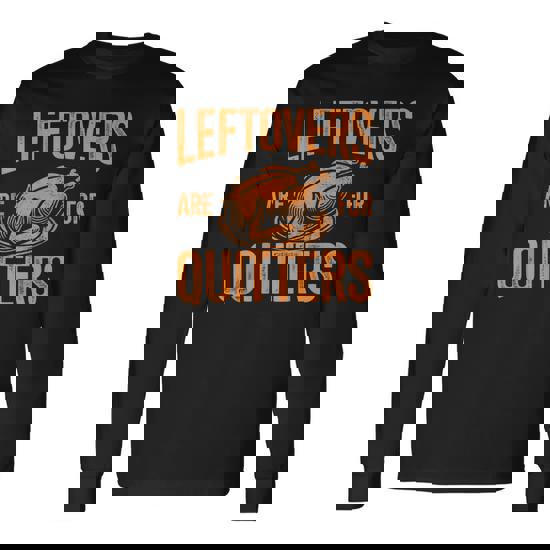 Thanksgiving Shirt, Leftovers Are For Quitters Gift T-Shirt Thanksgiving Shirt, Leftovers Are For Quitters Gift T-Shirt