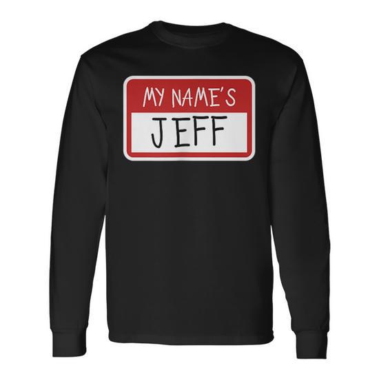 My Name's Jeff Meme Joke Long Sleeve T-Shirt - Monsterry