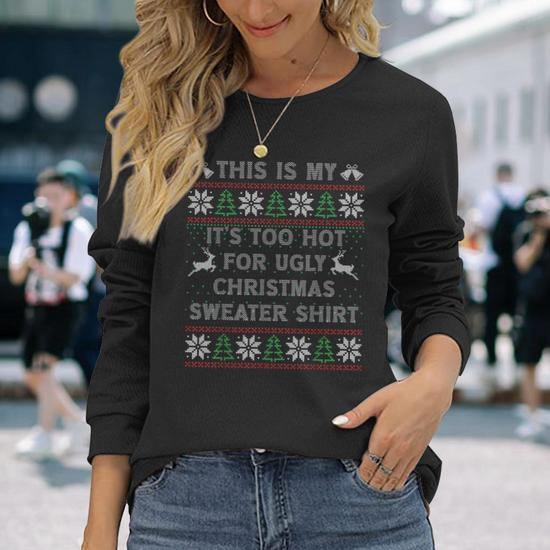 Ugly Christmas Sweater It s Too Hot For Ugly Sweaters Long Sleeve T Shirt Monsterry