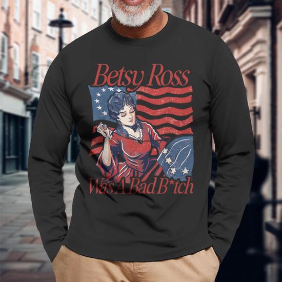 Betsy Ross Was A Bad Btch Apparel Long Sleeve T Shirt Seseable UK