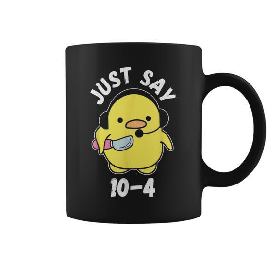 Just Say 10-4 911 Dispatcher Duck Saying Joke Coffee Mug - Monsterry