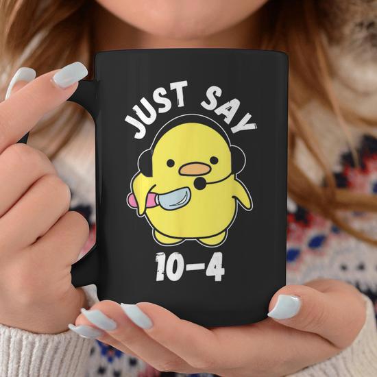 Just Say 10-4 911 Dispatcher Duck Saying Joke Coffee Mug - Monsterry