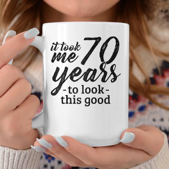 It Took Me 70 Years To Look This Good 70Th Birthday Coffee Mug - Monsterry