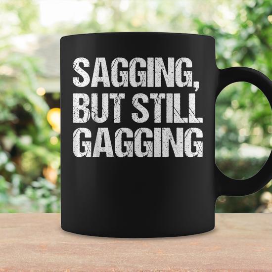 Inappropriate Adult Humor Sagging But Still Gagging Coffee Mug - Seseable