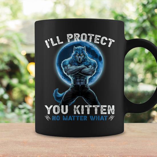 I'll Protect You Kitten No Matter What Alpha Wolf Werewolf Coffee Mug -  Thegiftio