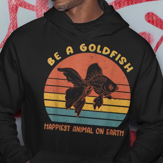 Be A Goldfish Happiest Animal On Earth Hoodie Seseable CA