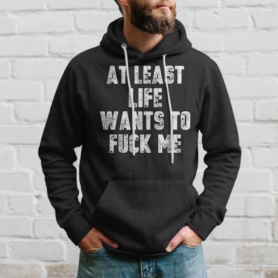 At Least Life Wants To Fuck Me Hoodie | Seseable UK