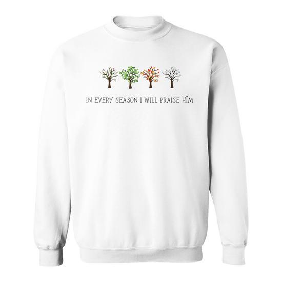 In Every Season I Will Praise Him Sweatshirt Seseable UK