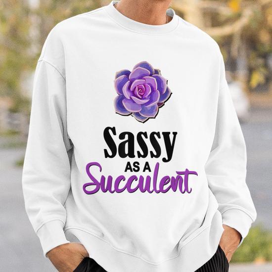 Sassy As A Succulent Purple Echeveria Plant Lovers Sweatshirt