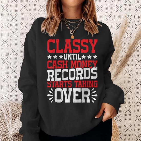 Classy Until Cash Money Records Starts Taking Over Sweatshirt Seseable UK