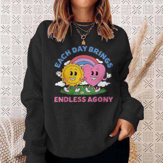 Each Day Brings Endless Agony Oddly Specific Dank Meme Sweatshirt Monsterry