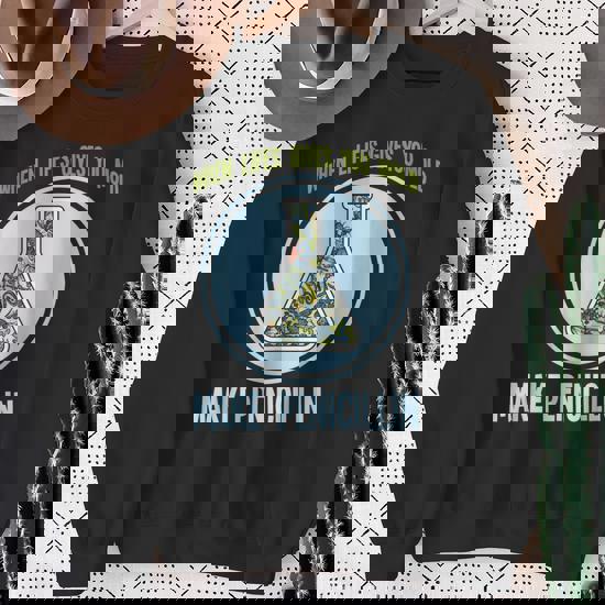 Pharmacy Bacteria Humor Mold Make Penicillin Joke Sweatshirt