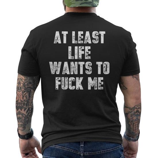 At Least Life Wants To Fuck Me Men's T-shirt Back Print - Seseable