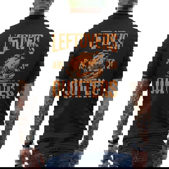 Leftovers Are For Quitters Family Dinner & Thanksgiving T-Shirt Leftovers Are For Quitters Family Dinner & Thanksgiving T-Shirt