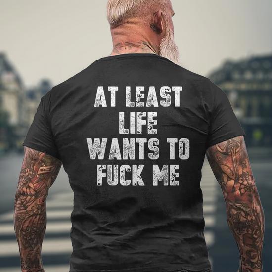 At Least Life Wants To Fuck Me Men's T-shirt Back Print - Seseable