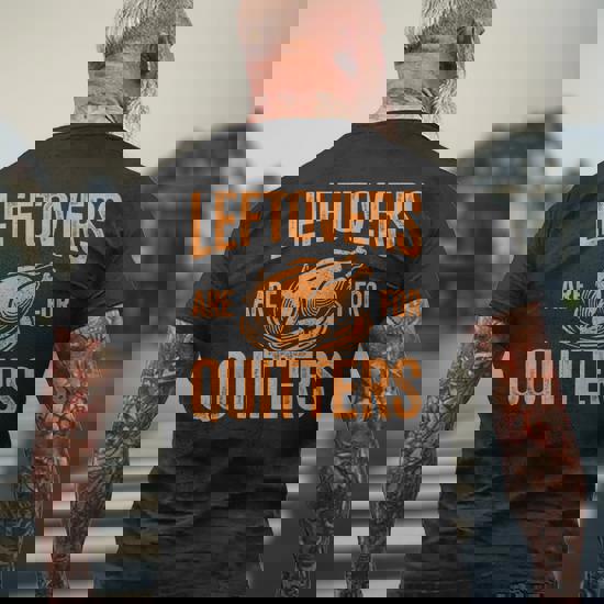 Thanksgiving Shirt, Leftovers Are For Quitters Gift T-Shirt Thanksgiving Shirt, Leftovers Are For Quitters Gift T-Shirt