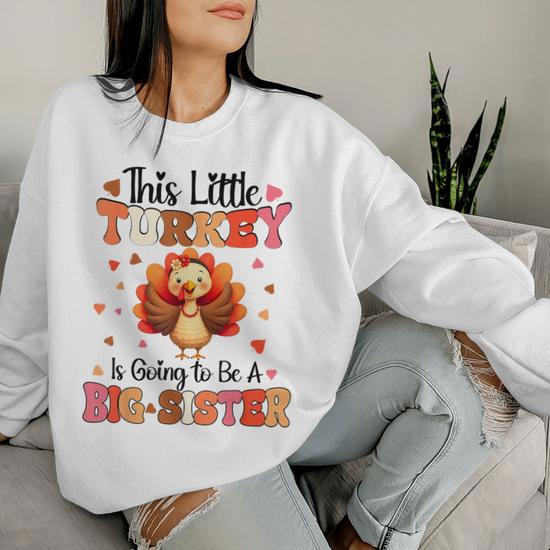 This Little Turkey Is Going To Be Big Sister Thanksgiving Women Sweatshirt Seseable UK