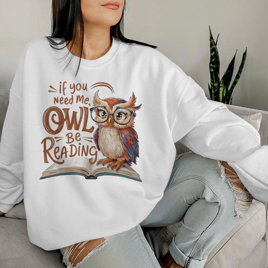 If You Need Me Owl Be Reading Book Lover Students Women Sweatshirt Monsterry