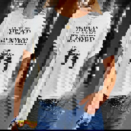 We Prayed He Answered Maternity T Shirt