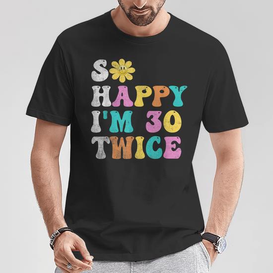 Groovy So Happy I'm Thirty 30 Twice Sixtieth 60Th Birthday T-Shirt