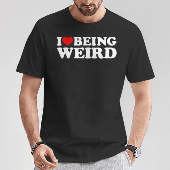 I Love Being Weird I Heart To Be Weird T Shirt Thegiftio UK