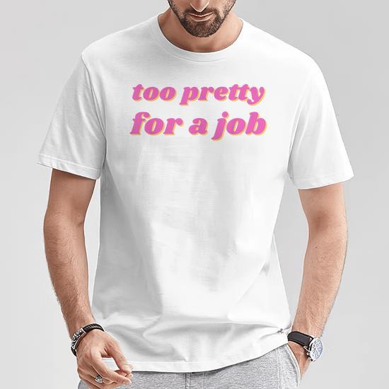 Too Pretty For A Job T-Shirt - Monsterry