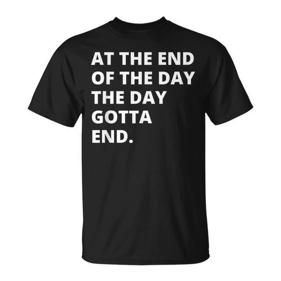 At The End Of The Day The Day Gotta End T-Shirt - Seseable