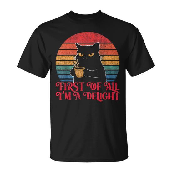First Of All I'm A Delight Sarcastic Angry Cat Coffee Lover T