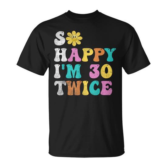 Groovy So Happy I'm Thirty 30 Twice Sixtieth 60Th Birthday T-Shirt