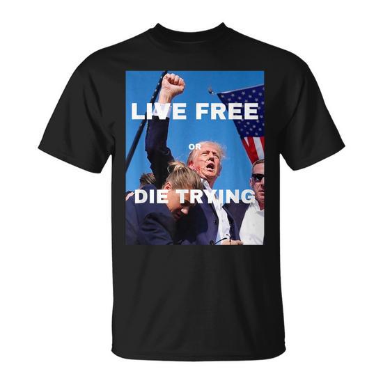 Trump Live Free Or Die Trying T Shirt Monsterry