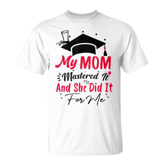 My Mom Mastered It And She Did It For Me Graduation Outfit T-Shirt