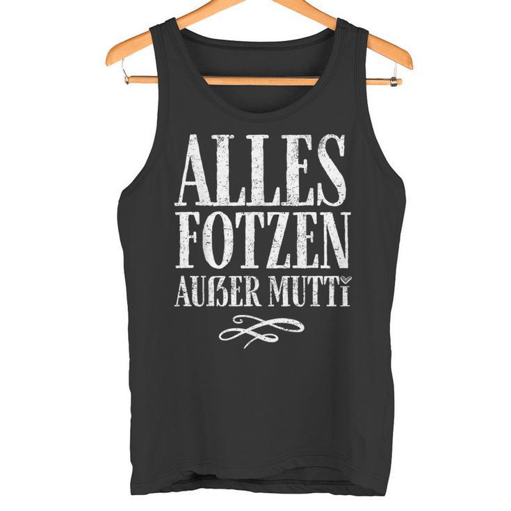 Alles Fotzen Außer Mutti Alles Fotzen Außer Mutti Tank Top